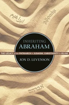 Heredar a Abraham: El legado del patriarca en el judaísmo, el cristianismo y el islamismo - Inheriting Abraham: The Legacy of the Patriarch in Judaism, Christianity, and Islam