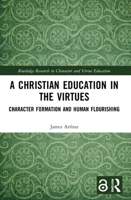 La educación cristiana en las virtudes: Formación del carácter y florecimiento humano - A Christian Education in the Virtues: Character Formation and Human Flourishing