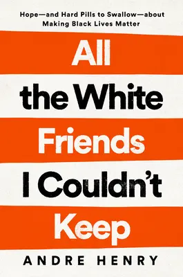 All the White Friends I Couldn't Keep: Hope--And Hard Pills to Swallow--About Fighting for Black Lives (Todos los amigos blancos que no pude conservar: esperanza y píldoras difíciles de tragar sobre la lucha por la vida de los negros) - All the White Friends I Couldn't Keep: Hope--And Hard Pills to Swallow--About Fighting for Black Lives