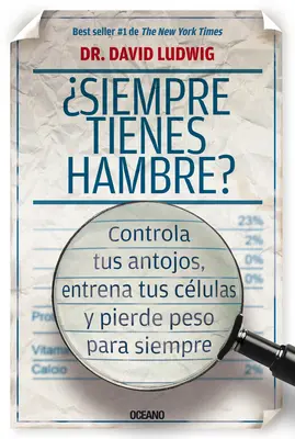 Siempre Tienes Hambre: Controla Tus Antojos, Entrena Tus Clulas Y Pierde Peso Para Siempre - Siempre Tienes Hambre?: Controla Tus Antojos, Entrena Tus Clulas Y Pierde Peso Para Siempre