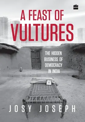 A Feast of Vultures: El negocio oculto de la democracia en la India - A Feast of Vultures: The Hidden Business of Democracy in India