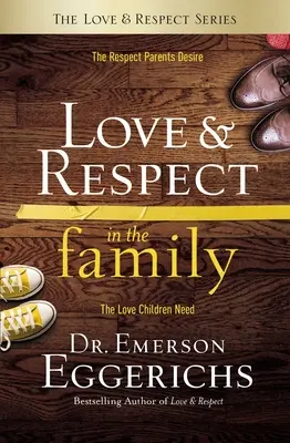 Amor y respeto en la familia: El respeto que desean los padres; El amor que necesitan los hijos - Love and Respect in the Family: The Respect Parents Desire; The Love Children Need