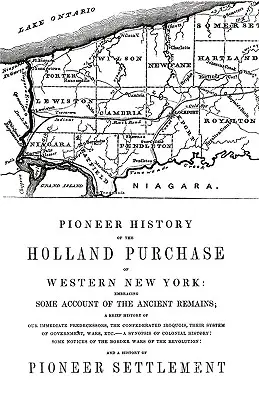 La historia de los pioneros de la compra de tierras por Holland en el oeste de Nueva York, con algunos datos sobre los restos antiguos - Pioneer History of the Holland Land Purchase of Western New York Embracing Some Account of the Ancient Remains
