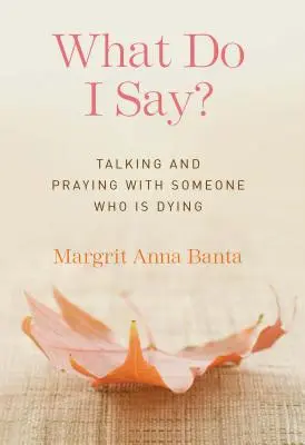 ¿Qué digo? Hablar y rezar con un moribundo - What Do I Say?: Talking and Praying with Someone Who Is Dying