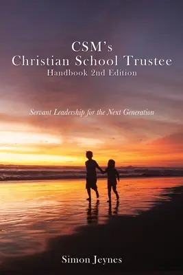 Manual para administradores de escuelas cristianas de CSM, 2ª edición: Liderazgo de servicio para la próxima generación - CSM's Christian School Trustee Handbook 2nd Edition: Servant Leadership for the Next Generation