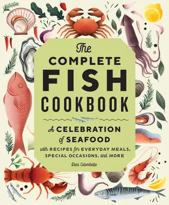 The Complete Fish Cookbook: Una celebración del marisco con recetas para comidas cotidianas, ocasiones especiales y mucho más - The Complete Fish Cookbook: A Celebration of Seafood with Recipes for Everyday Meals, Special Occasions, and More