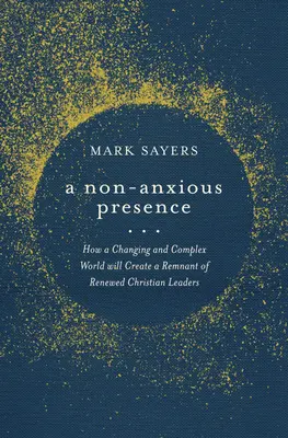 Una presencia no ansiosa: Cómo un mundo cambiante y complejo creará un remanente de líderes cristianos renovados - A Non-Anxious Presence: How a Changing and Complex World Will Create a Remnant of Renewed Christian Leaders