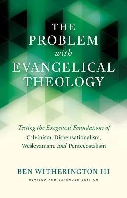 El problema de la teología evangélica: Poniendo a prueba los fundamentos exegéticos del calvinismo, el dispensacionalismo, el wesleyanismo y el pentecostalismo. - The Problem with Evangelical Theology: Testing the Exegetical Foundations of Calvinism, Dispensationalism, Wesleyanism, and Pentecostalism, Revised an