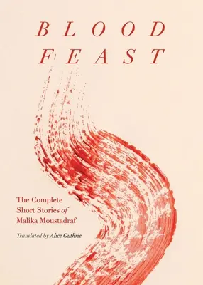 Festín de sangre: Los cuentos completos de Malika Moustadraf - Blood Feast: The Complete Short Stories of Malika Moustadraf