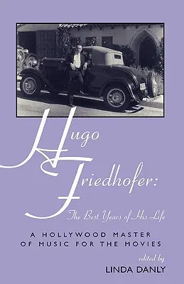 Hugo Friedhofer: Los mejores años de su vida: Un maestro de Hollywood de la música para el cine - Hugo Friedhofer: The Best Years of His Life: A Hollywood Master of Music for the Movies