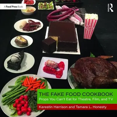 The Fake Food Cookbook: Accesorios para teatro, cine y televisión que no se pueden comer - The Fake Food Cookbook: Props You Can't Eat for Theatre, Film, and TV