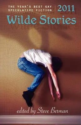 Wilde Stories 2011: La mejor ficción especulativa gay del año - Wilde Stories 2011: The Year's Best Gay Speculative Fiction