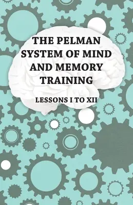 El Sistema Pelman de Entrenamiento de la Mente y la Memoria - Lecciones I a XII - The Pelman System of Mind and Memory Training - Lessons I to XII