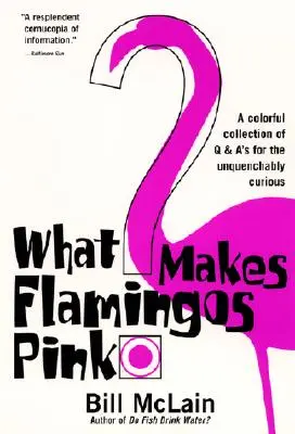 Qué hace que los flamencos sean rosas? Una colorida colección de preguntas y respuestas para los insaciablemente curiosos - What Makes Flamingos Pink?: A Colorful Collection of Q & A's for the Unquenchably Curious