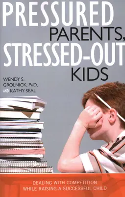 Padres presionados, hijos estresados: Cómo afrontar la competencia y criar a un niño con éxito - Pressured Parents, Stressed-out Kids: Dealing With Competition While Raising a Successful Child