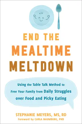 Acabe con las peleas a la hora de comer: Cómo utilizar el método de la conversación en la mesa para liberar a su familia de las luchas cotidianas por la comida y los malos hábitos alimentarios - End the Mealtime Meltdown: Using the Table Talk Method to Free Your Family from Daily Struggles Over Food and Picky Eating