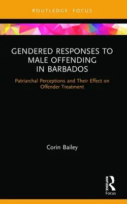 Respuestas de género a la delincuencia masculina en Barbados: Percepciones patriarcales y su efecto en el tratamiento de los delincuentes - Gendered Responses to Male Offending in Barbados: Patriarchal Perceptions and Their Effect on Offender Treatment