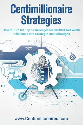 Estrategias para millonarios: Cómo convertir los 6 principales retos de las personas con un patrimonio neto superior a 100 millones de dólares en avances estratégicos - Centimillionaire Strategies: How to Turn the Top 6 Challenges of $100M+ Net Worth Individuals into Strategic Breakthroughs