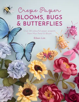 Flores, insectos y mariposas de papel crepé: Más de 20 coloridos proyectos de papel de Miss Petal & Bloom - Crepe Paper Blooms, Bugs and Butterflies: Over 20 Colourful Paper Projects from Miss Petal & Bloom