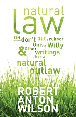 Ley Natural, O No Pongas Goma A Tu Willy Y Otros Escritos De Un Proscrito Natural - Natural Law, Or Don't Put A Rubber On Your Willy And Other Writings From A Natural Outlaw