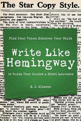 Escribe como Hemingway: Encuentra tu voz, descubre tu estilo con las 10 reglas que guiaron a un premio Nobel - Write Like Hemingway: Find Your Voice, Discover Your Style Using the 10 Rules That Guided a Nobel Laureate