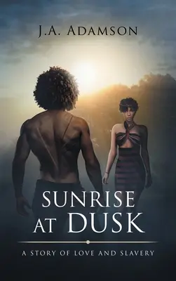 Amanecer en el crepúsculo: Una historia de amor y esclavitud - Sunrise at Dusk: A Story of Love and Slavery