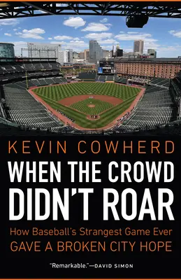 When the Crowd Didn't Roar: How Baseball's Strangest Game Ever Gave a Broken City Hope (Cuando el público no rugió: cómo el partido de béisbol más extraño de la historia dio esperanzas a una ciudad destrozada) - When the Crowd Didn't Roar: How Baseball's Strangest Game Ever Gave a Broken City Hope