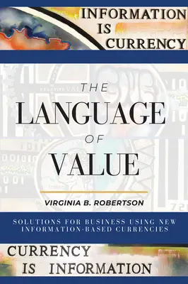 El lenguaje del valor: Soluciones para las empresas que utilizan nuevas monedas basadas en la información - The Language of Value: Solutions for Business Using New Information-Based Currencies