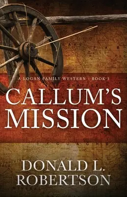 La Misión de Callum: Un Western de la Familia Logan - Libro 3 - Callum's Mission: A Logan Family Western - Book 3