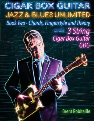 Cigar Box Guitar Jazz & Blues Unlimited Libro Dos 3 Cuerdas: Libro Dos Acordes, Fingerstyle y Teoría - Cigar Box Guitar Jazz & Blues Unlimited Book Two 3 String: Book Two Chords, Fingerstyle and Theory