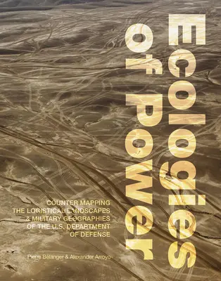 Ecologías del poder: Contramapas de los paisajes logísticos y las geografías militares del Departamento de Defensa de Estados Unidos - Ecologies of Power: Countermapping the Logistical Landscapes and Military Geographies of the U.S. Department of Defense