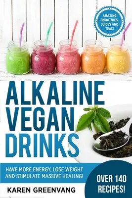 Bebidas Alcalinas Veganas: ¡Tenga Más Energía, Pierda Peso y Estimule la Curación Masiva! - Alkaline Vegan Drinks: Have More Energy, Lose Weight and Stimulate Massive Healing!