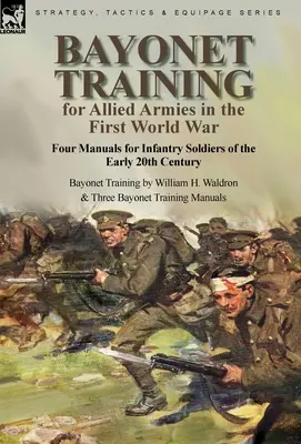 Bayonet Training for Allied Armies in the First World War-Four Manuals for Infantry Soldiers of the Early 20th Century-Entrenamiento con bayoneta para los ejércitos aliados en la Primera Guerra Mundial - Cuatro manuales para soldados de infantería de principios del siglo XX por William H. - Bayonet Training for Allied Armies in the First World War-Four Manuals for Infantry Soldiers of the Early 20th Century-Bayonet Training by William H.