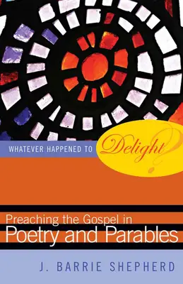 ¿Qué fue del deleite? Predicar el Evangelio con poesía y parábolas - Whatever Happened to Delight?: Preaching the Gospel in Poetry and Parables
