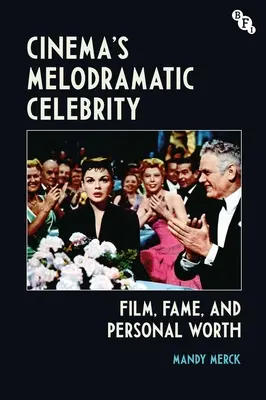 La celebridad melodramática del cine: Cine, fama y valor personal - Cinema's Melodramatic Celebrity: Film, Fame, and Personal Worth