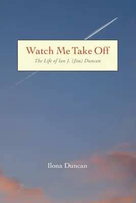 Watch Me Take Off La vida de Ian J. (Jim) Duncan - Watch Me Take Off The Life of Ian J. (Jim) Duncan