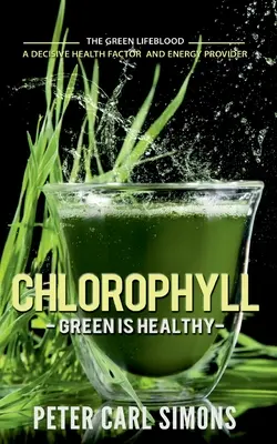 Clorofila - Lo verde es saludable: La sangre vital verde - un factor decisivo para la salud y proveedor de energía. - Chlorophyll - Green is Healthy: The green lifeblood - a decisive health factor and energy provider