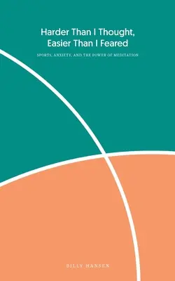 Más difícil de lo que pensaba, más fácil de lo que temía: El deporte, la ansiedad y el poder de la meditación - Harder Than I Thought, Easier Than I Feared: Sports, Anxiety, and the Power of Meditation