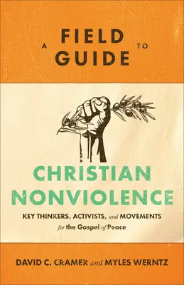 Guía práctica de la no violencia cristiana: Pensadores, activistas y movimientos clave para el Evangelio de la Paz - A Field Guide to Christian Nonviolence: Key Thinkers, Activists, and Movements for the Gospel of Peace