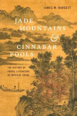 Montañas de jade y piscinas de cinabrio: La historia de la literatura de viajes en la China imperial - Jade Mountains and Cinnabar Pools: The History of Travel Literature in Imperial China