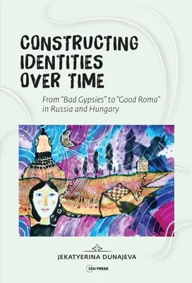 La construcción de identidades a lo largo del tiempo: gitanos malos y gitanos buenos en Rusia y Hungría - Constructing Identities Over Time: Bad Gypsies and Good Roma in Russia and Hungary
