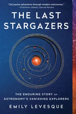 Los últimos observadores de las estrellas: La perdurable historia de los exploradores de la astronomía que desaparecen - The Last Stargazers: The Enduring Story of Astronomy's Vanishing Explorers