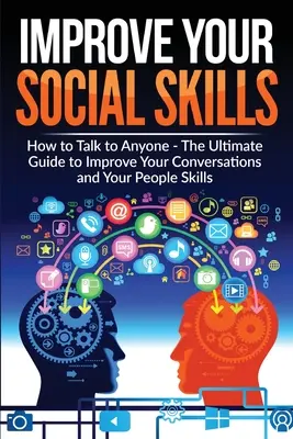 Mejora Tus Habilidades Sociales - Conviértete En Un Maestro De La Comunicación: La guía definitiva para mejorar tus conversaciones y tu don de gentes. - Improve Your Social Skills - Become A Master Of Communication: The Ultimate Guide To Improve Your Conversations And Your People Skills - Improve Your