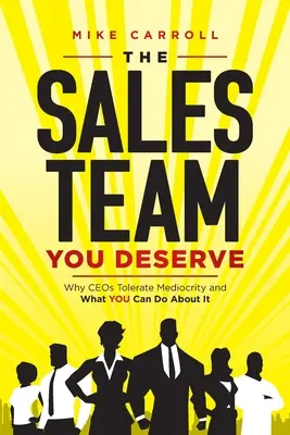 El equipo de ventas que se merece: Por qué los directores generales toleran la mediocridad y qué puede hacer USTED al respecto - The Sales Team You Deserve: Why CEOs Tolerate Mediocrity and What YOU Can Do About It