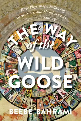 El camino del ganso salvaje: Tres peregrinaciones siguiendo gansos, estrellas y corazonadas en el Camino de Santiago - The Way of the Wild Goose: Three Pilgrimages Following Geese, Stars, and Hunches on the Camino de Santiago