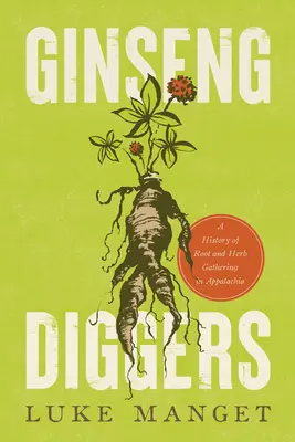 Ginseng Diggers: Historia de la recolección de raíces y hierbas en los Apalaches - Ginseng Diggers: A History of Root and Herb Gathering in Appalachia