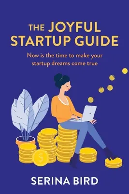 La guía de las startups alegres: Ahora es el momento de hacer realidad tus sueños de emprender - The Joyful Startup Guide: Now is the time to make your startup dreams come true