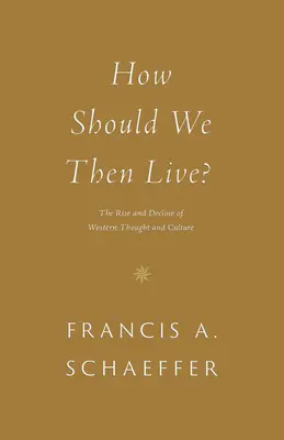 ¿Cómo debemos vivir entonces?: Auge y decadencia del pensamiento y la cultura occidentales - How Should We Then Live?: The Rise and Decline of Western Thought and Culture