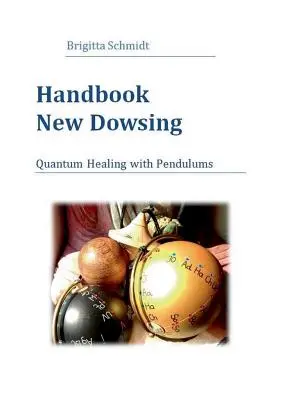 Manual de radiestesia: Curación cuántica con péndulos - Handbook New Dowsing: Quantum Healing with Pendulums