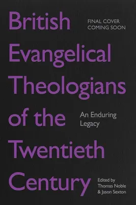 Teólogos evangélicos británicos del siglo XX: Un legado perdurable - British Evangelical Theologians of the Twentieth Century: An Enduring Legacy